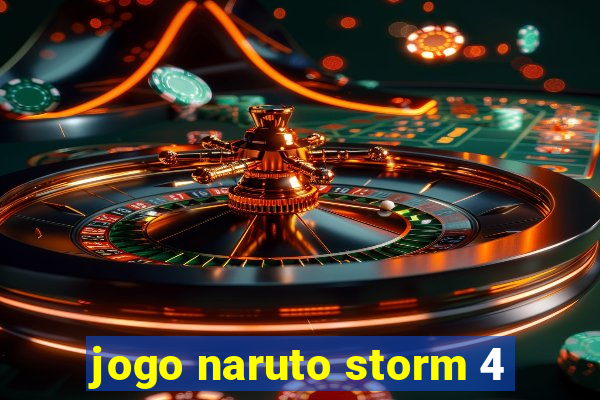 jogo naruto storm 4